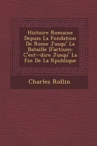 Cover of Histoire Romaine Depuis La Fondation de Rome Jusqu' La Bataille D'Actium