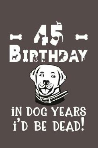 Cover of 45 Birthday - In Dog Years I'd Be Dead!