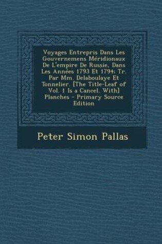 Cover of Voyages Entrepris Dans Les Gouvernemens Meridionaux de L'Empire de Russie, Dans Les Annees 1793 Et 1794; Tr. Par MM. Delaboulaye Et Tonnelier. [The Title-Leaf of Vol. 1 Is a Cancel. With] Planches