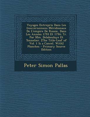 Book cover for Voyages Entrepris Dans Les Gouvernemens Meridionaux de L'Empire de Russie, Dans Les Annees 1793 Et 1794; Tr. Par MM. Delaboulaye Et Tonnelier. [The Title-Leaf of Vol. 1 Is a Cancel. With] Planches