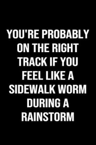 Cover of You're Probably On The Right Track If You Feel Like a Sidewalk Worm During a Rainstorm