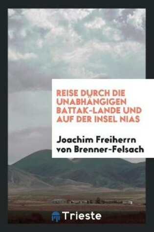 Cover of Reise Durch Die Unabhangigen Battak-Lande Und Auf Der Insel Nias
