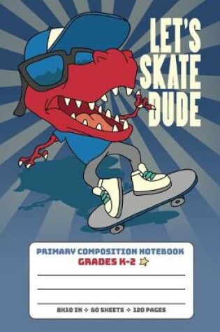 Cover of Primary Composition Notebook Grades K-2 Let's Skate Dude