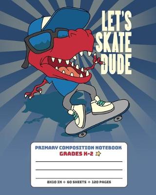 Book cover for Primary Composition Notebook Grades K-2 Let's Skate Dude
