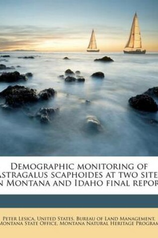 Cover of Demographic Monitoring of Astragalus Scaphoides at Two Sites in Montana and Idaho Final Report