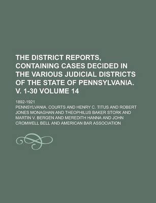 Book cover for The District Reports, Containing Cases Decided in the Various Judicial Districts of the State of Pennsylvania. V. 1-30; 1892-1921 Volume 14