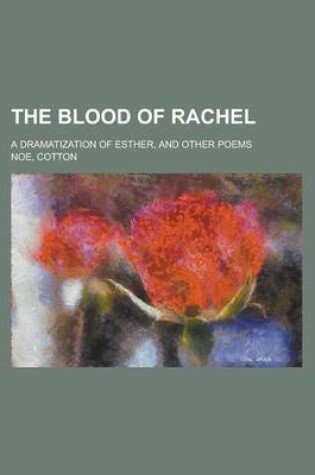 Cover of The Blood of Rachel; A Dramatization of Esther, and Other Poems