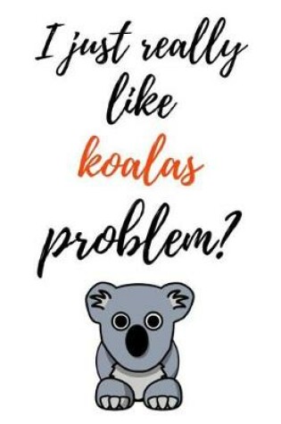 Cover of I Just Really Like Koalas, Problem?