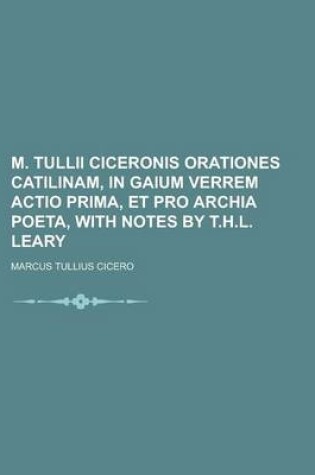 Cover of M. Tullii Ciceronis Orationes Catilinam, in Gaium Verrem Actio Prima, Et Pro Archia Poeta, with Notes by T.H.L. Leary