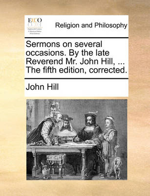 Book cover for Sermons on Several Occasions. by the Late Reverend Mr. John Hill, ... the Fifth Edition, Corrected.
