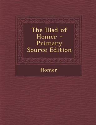 Book cover for The Iliad of Homer - Primary Source Edition