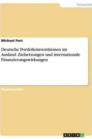 Cover of Deutsche Portfolioinvestitionen im Ausland. Zielsetzungen und internationale Finanzierungswirkungen