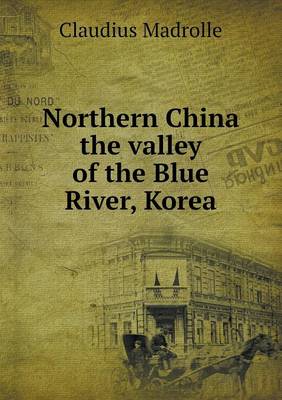 Book cover for Northern China the valley of the Blue River, Korea