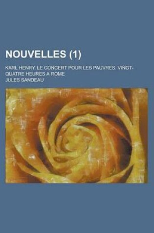 Cover of Nouvelles; Karl Henry. Le Concert Pour Les Pauvres. Vingt-Quatre Heures a Rome (1 )