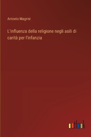 Cover of L'influenza della religione negli asili di carità per l'infanzia