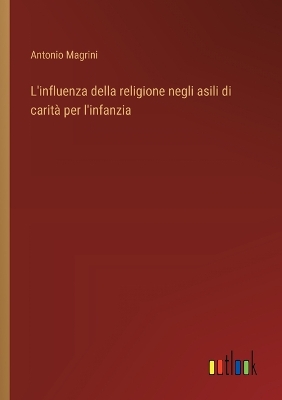 Book cover for L'influenza della religione negli asili di carità per l'infanzia