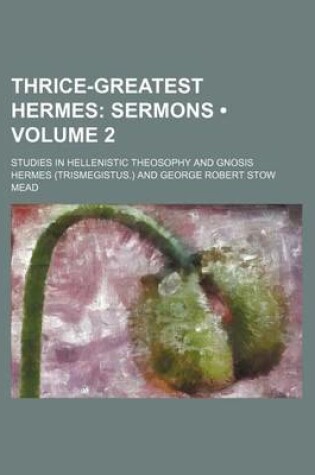 Cover of Thrice-Greatest Hermes (Volume 2); Sermons. Studies in Hellenistic Theosophy and Gnosis