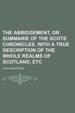 Cover of The Abridgement, or Summarie of the Scots Chronicles, with a True Description of the Whole Realms of Scotland, Etc