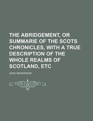 Book cover for The Abridgement, or Summarie of the Scots Chronicles, with a True Description of the Whole Realms of Scotland, Etc