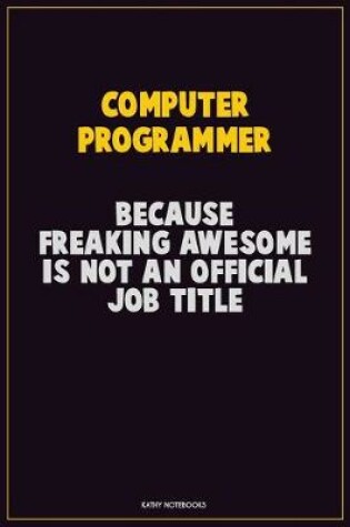 Cover of Computer Programmer, Because Freaking Awesome Is Not An Official Job Title