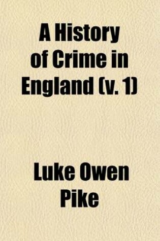 Cover of A History of Crime in England; Illustrating the Changes of the Laws in the Progress of Civilisation Volume 1