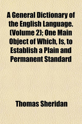 Book cover for A General Dictionary of the English Language. (Volume 2); One Main Object of Which, Is, to Establish a Plain and Permanent Standard