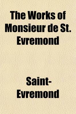 Book cover for The Works of Monsieur de St. Evremond Volume 1; Made English from the French Original with the Life of the Author