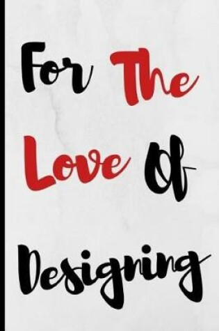 Cover of For The Love Of Designing