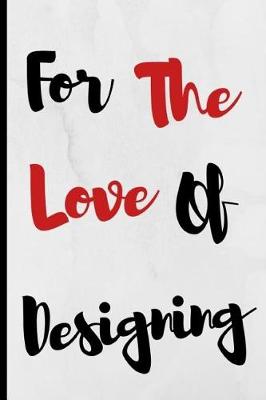 Book cover for For The Love Of Designing
