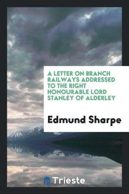 Book cover for A Letter on Branch Railways Addressed to the Right Honourable Lord Stanley of Alderley