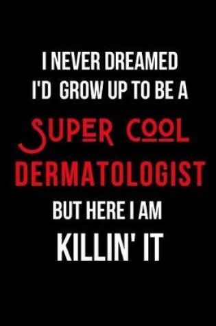 Cover of I Never Dreamed I'd Grow Up to Be a Super Cool Dermatologist But Here I am Killin' It