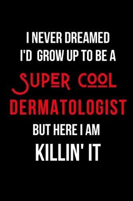 Book cover for I Never Dreamed I'd Grow Up to Be a Super Cool Dermatologist But Here I am Killin' It