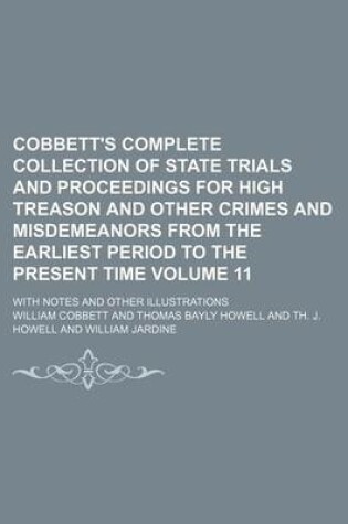 Cover of Cobbett's Complete Collection of State Trials and Proceedings for High Treason and Other Crimes and Misdemeanors from the Earliest Period to the Present Time Volume 11; With Notes and Other Illustrations