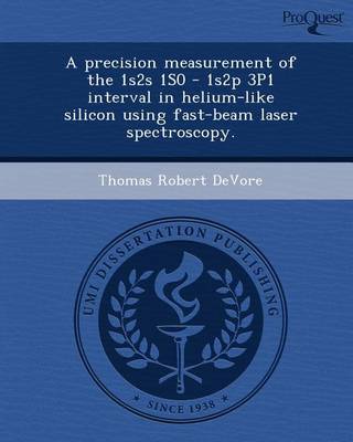 Cover of A Precision Measurement of the 1s2s 1s0 - 1s2p 3p1 Interval in Helium-Like Silicon Using Fast-Beam Laser Spectroscopy