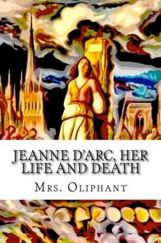 Cover of Jeanne D'Arc, Her Life and Death