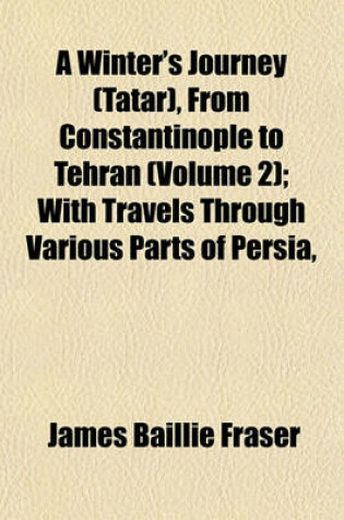 Cover of A Winter's Journey (Tatar), from Constantinople to Tehran (Volume 2); With Travels Through Various Parts of Persia,