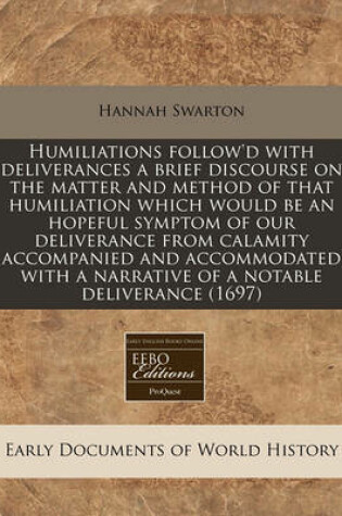 Cover of Humiliations Follow'd with Deliverances a Brief Discourse on the Matter and Method of That Humiliation Which Would Be an Hopeful Symptom of Our Deliverance from Calamity Accompanied and Accommodated with a Narrative of a Notable Deliverance (1697)