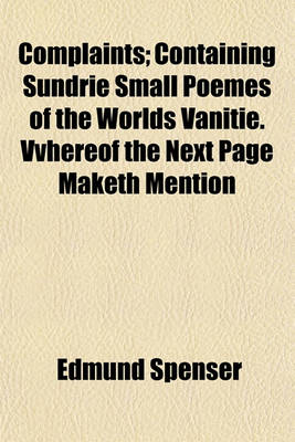 Book cover for Complaints; Containing Sundrie Small Poemes of the Worlds Vanitie. Vvhereof the Next Page Maketh Mention