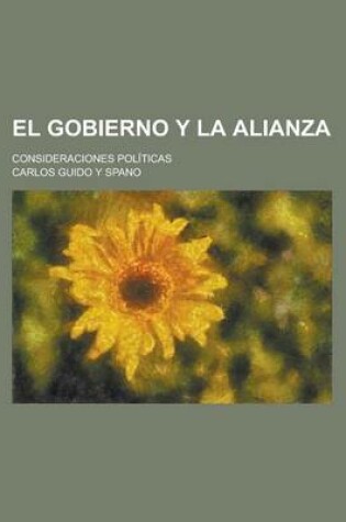 Cover of El Gobierno y La Alianza; Consideraciones Politicas