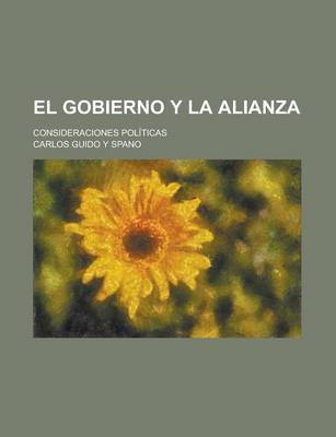 Book cover for El Gobierno y La Alianza; Consideraciones Politicas