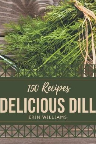 Cover of 150 Delicious Dill Recipes