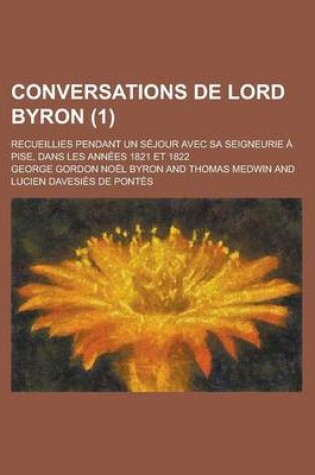 Cover of Conversations de Lord Byron; Recueillies Pendant Un Sejour Avec Sa Seigneurie a Pise, Dans Les Annees 1821 Et 1822 (1)