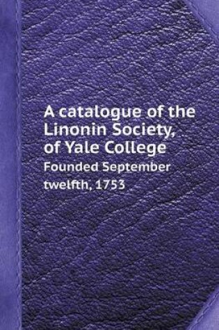 Cover of A Catalogue of the Linonin Society, of Yale College Founded September Twelfth, 1753