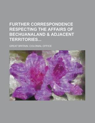 Book cover for Further Correspondence Respecting the Affairs of Bechuanaland & Adjacent Territories