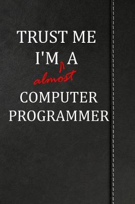 Book cover for Trust Me I'm Almost a Computer Programmer