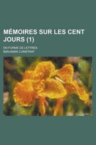 Cover of Memoires Sur Les Cent Jours; En Forme de Lettres (1)