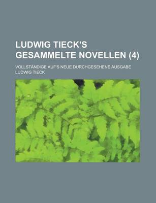 Book cover for Ludwig Tieck's Gesammelte Novellen; Vollstandige Auf's Neue Durchgesehene Ausgabe (4)