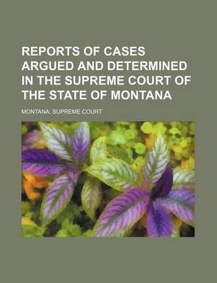 Book cover for Reports of Cases Argued and Determined in the Supreme Court of the State of Montana (Volume 57)