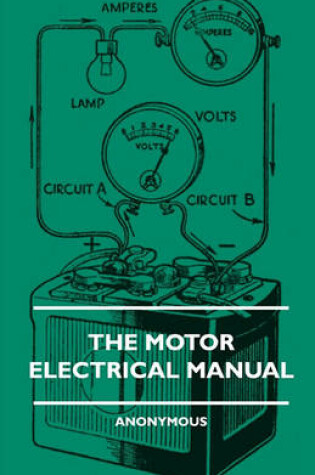 Cover of The Motor Electrical Manual - A Practical And Fully Illustrated Handbook And Guide For All Motorists, Describing In Simple Language The Principles, Constuction And Working Of The Electrical Appliances Used On Cars. How To Keep Ignition, Lighting, Starting