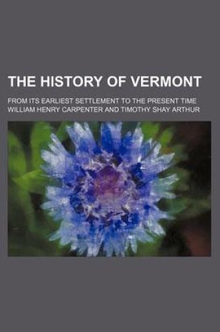 Cover of The History of Vermont; From Its Earliest Settlement to the Present Time